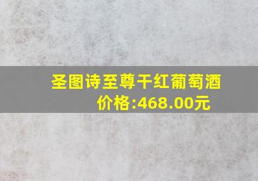 圣图诗至尊干红葡萄酒 价格:468.00元